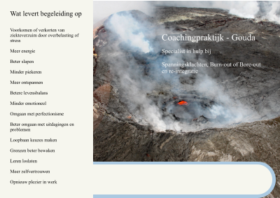 Wat levert begeleiding op Voorkomen of verkorten van ziekteverzuim door overbelasting of stress  Meer energie  Beter slapen  Minder piekeren  Meer ontspannen  Betere levensbalans  Minder emotioneel  Omgaan met perfectionisme  Beter omgaan met uitdagingen en problemen  Loopbaan keuzes maken  Grenzen beter bewaken  Leren loslaten  Meer zelfvertrouwen  Opnieuw plezier in werk     Coachingpraktijk - Gouda  Specialist in hulp bij  Spanningsklachten, Burn-out of Bore-out en re-integratie